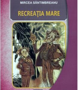 Recreatia mare - Mircea Santimbreanu