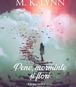 Pene, morminte si flori - M. K. Lynn