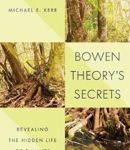 Bowen Theory's Secrets: Revealing the Hidden Life of Families - Michael E. Kerr