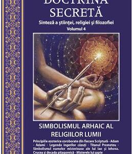 Doctrina secreta Vol.4: Sinteza a stiintei, religiei si filozofiei - H.P. Blavatsky