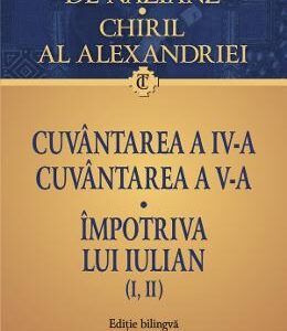 Cuvantarea a IV-a. Cuvantarea a V-a. Impotriva lui Iulian - Grigorie de Nazianz, Chiril al Alexandriei