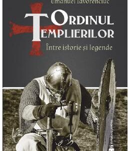 Ordinul Templierilor. Intre istorie si legende - Emanuel Iavorencius