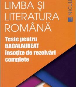 Limba romana. Teste pentru Bacalaureat insotite de rezolvari complete - Rodica Bogdan