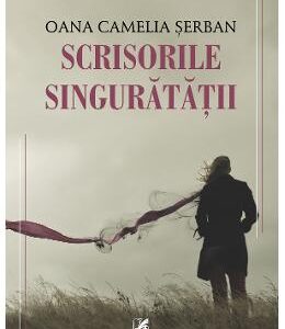 Scrisorile singuratatii - Oana Camelia Serban