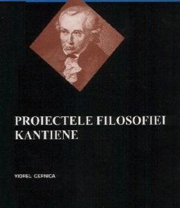 Proiectele filosofiei kantiene - Viorel Cernica