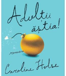 Adultii astia! - Caroline Hulse