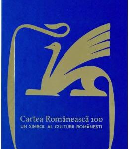 Cartea Romaneasca 100. Un simbol al culturii romanesti - Dan Gulea