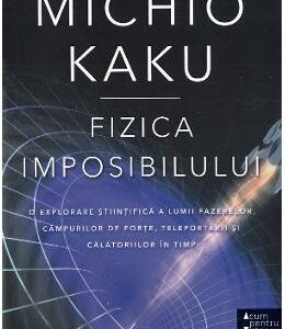 Fizica imposibilului - Michio Kaku