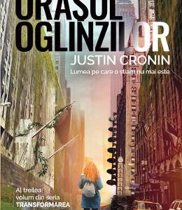 Orasul oglinzilor. Trilogia Transformarea Vol.3 - Justin Cronin