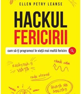 Hackul fericirii. Cum sa-ti programezi in viata mai multa fericire - Ellen Petry Leanse