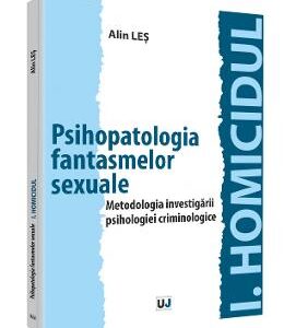 Psihopatologia fantasmelor sexuale. Metodologia investigarii psihologiei criminologice - Alin Les