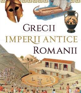 Imperii antice: Grecii si Romanii - Loredana Agosta, Anne McRae