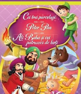 Cei trei purcelusi. Peter Pan. Ali Baba si cei patruzeci de hoti