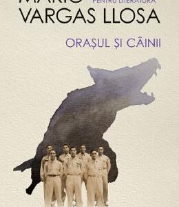 Orasul si cainii - Mario Vargas Llosa