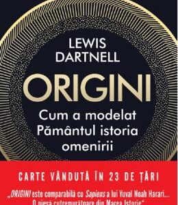 Origini. Cum a modelat Pamantul istoria omenirii - Lewis Dartnell