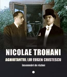 Nicolae Trohani. Aghiotantul lui Eugen Cristescu - Nicolae Trohani