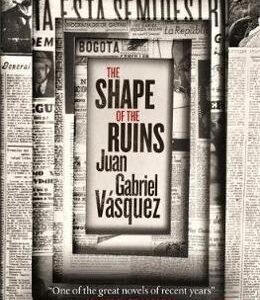 The Shape of the Ruins - Juan Gabriel Vasquez