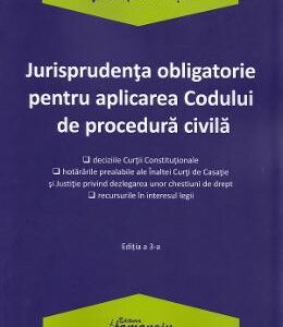 Jurisprudenta obligatorie pentru aplicarea Codului de procedura civila Ed.3