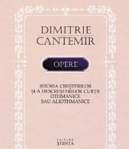 Opere: Istoria cresterilor si a descresterilor curtii Othmanice sau aliothmanice - Dimitrie Cantemir