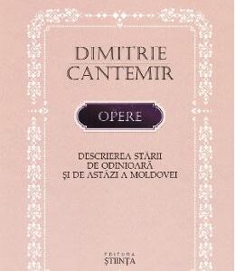 Opere: Descrierea starii de odinioara si de astazi a Moldovei - Dimitrie Cantemir