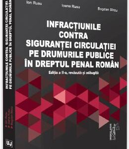 Infractiunile contra sigurantei circulatiei pe drumurile publice in dreptul penal roman Ed.2 - Ion Rusu