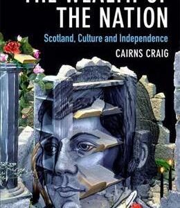 The Wealth of the Nation: Scotland, Culture and Independence - Cairns Craig