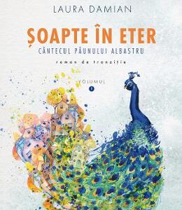 Soapte in eter. Cantecul paunului albastru - Laura Damian