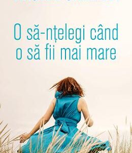 O sa-ntelegi cand o sa fii mai mare - Virginie Grimaldi