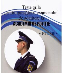 Teste grila pentru pregatirea examenului de admitere la Academia de Politie. Istorie - Adrian Sulic