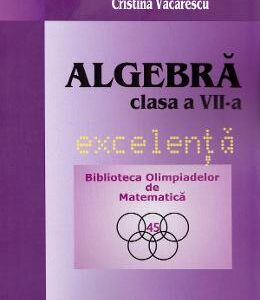 Algebra - Clasa 7 - Excelenta - Mihaela Berindeanu, Cristina Vacarescu, Gyuszi Szep