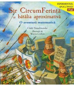 Sir CircumFerinta si batalia aproximativa. O aventura matematica - Cindy Neuschwander