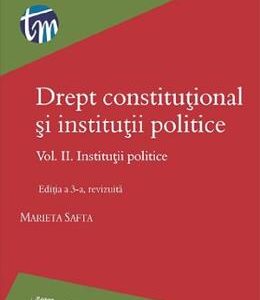 Drept constitutional si institutii politice Vol.2: Institutii politice Ed.3 - Marieta Safta