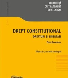 Drept constitutional. Drepturi si libertati. Caiet de seminar Ed.3 - Radu Chirita, Cristina Tomulet