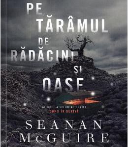 Pe taramul de radacini si oase. Seria Copii in deriva. Vol.2 - Seanan McGuire