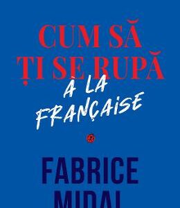 Cum sa ti se rupa a la francaise - Fabrice Midal