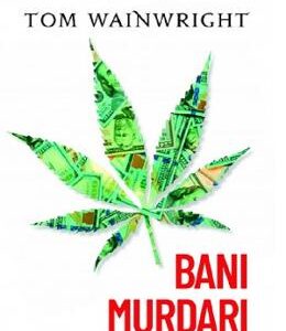 Bani murdari. Cum fac afaceri cartelurile de droguri - Tom Wainwright