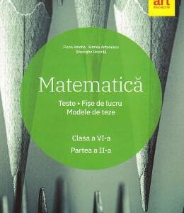 Matematica - Clasa 6 - Partea 2 - Teste. Fise de lucru. Modele de teze - Marius Antonescu, Florin Antohe