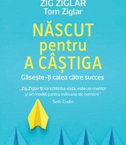 Nascut pentru a castiga - Zig Ziglar, Tom Ziglar