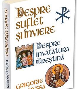 Despre suflet si inviere. Despre invatatura crestina - Sf. Grigorie de Nyssa