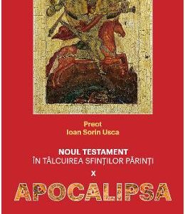 Noul Testament in talcuirea sfintilor parinti Vol.10. Apocalipsa - Ioan Sorin Usca