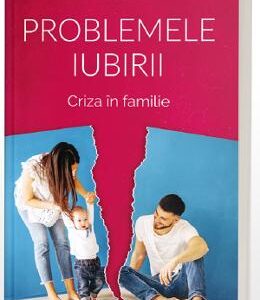 Problemele iubirii. Criza in familie - Dr. Dmitri Semenik