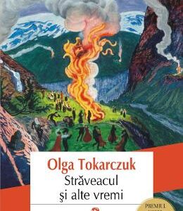 Straveacul si alte vremi - Olga Tokarczuk