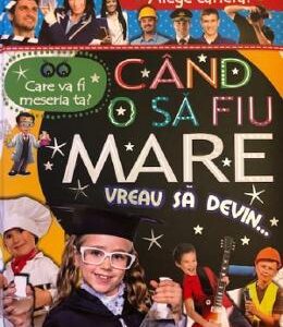 Cand o sa fiu mare, vreau sa devin...