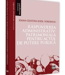 Raspunderea administrativ-patrimoniala pentru actul de putere publica - Ioana-Cristina Riedl (Voroniuc)