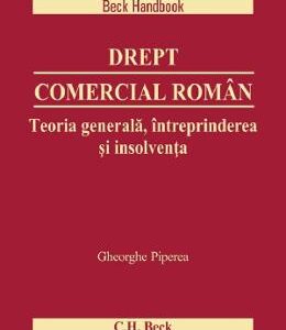 Drept comercial roman. Teoria generala, intreprinderea si insolventa -  Gheorghe Piperea