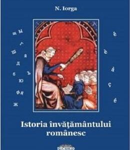 Istoria invatamantului romanesc - Nicolae Iorga