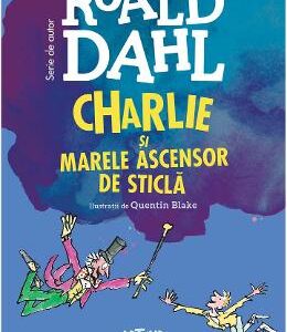 Charlie si marele ascensor de sticla - Roald Dahl