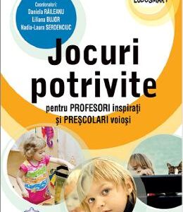 Jocuri potrivite pentru profesori inspirati si prescolari voiosi - Daniela Raileanu, Liliana Bujor