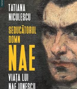 Seducatorul domn Nae. Viata lui Nae Ionescu - Tatiana Niculescu