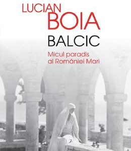 Balcic. Micul paradis al Romaniei Mari - Lucian Boia